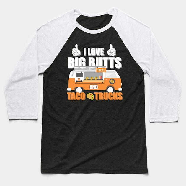 I Love Big Butts And Taco Trucks Baseball T-Shirt by tshirttrending